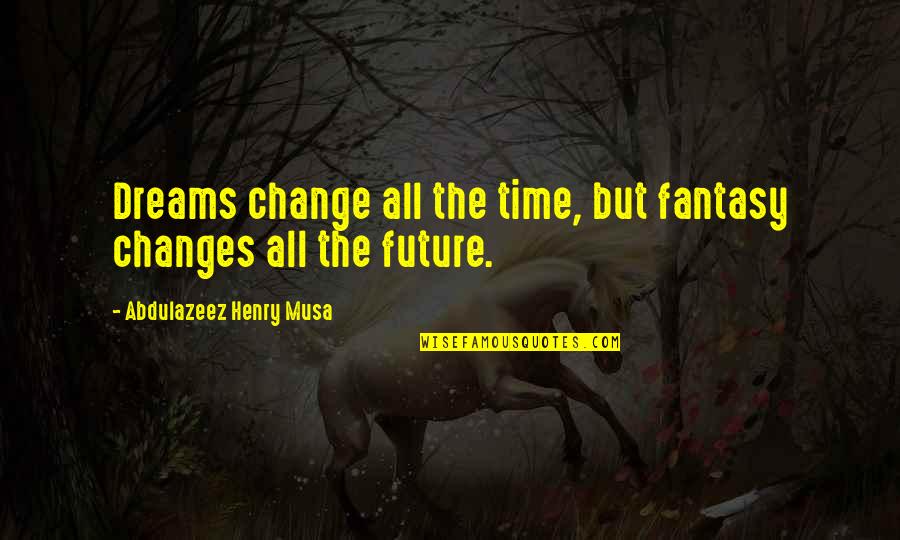 Recordatorio De Difunto Quotes By Abdulazeez Henry Musa: Dreams change all the time, but fantasy changes