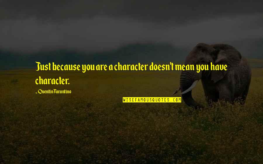Recorded Documents Quotes By Quentin Tarantino: Just because you are a character doesn't mean