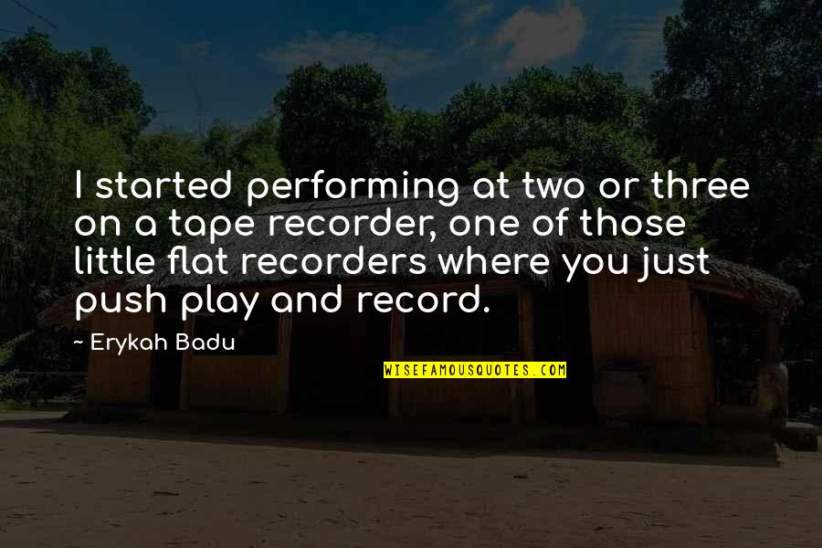 Recorder Quotes By Erykah Badu: I started performing at two or three on