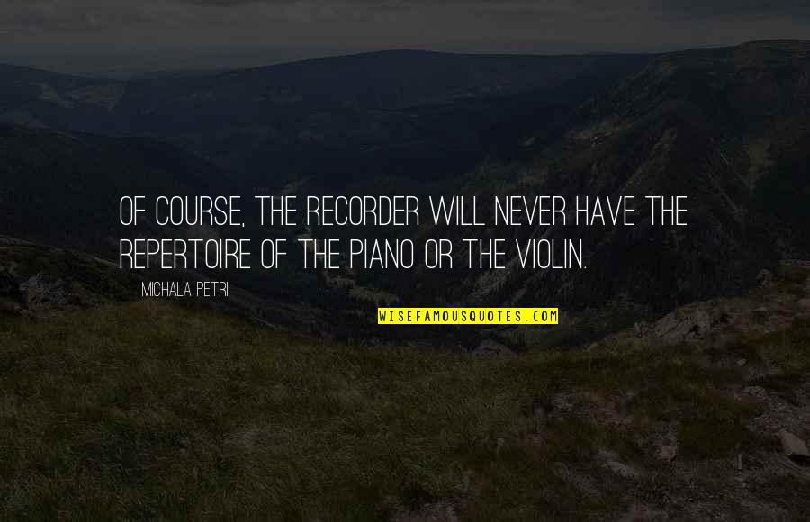 Recorder Quotes By Michala Petri: Of course, the recorder will never have the
