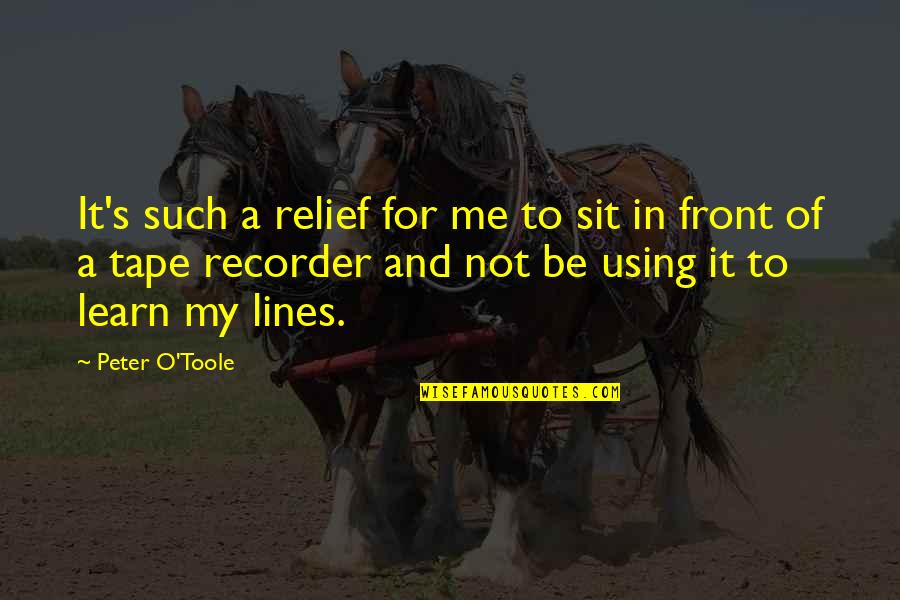Recorder Quotes By Peter O'Toole: It's such a relief for me to sit