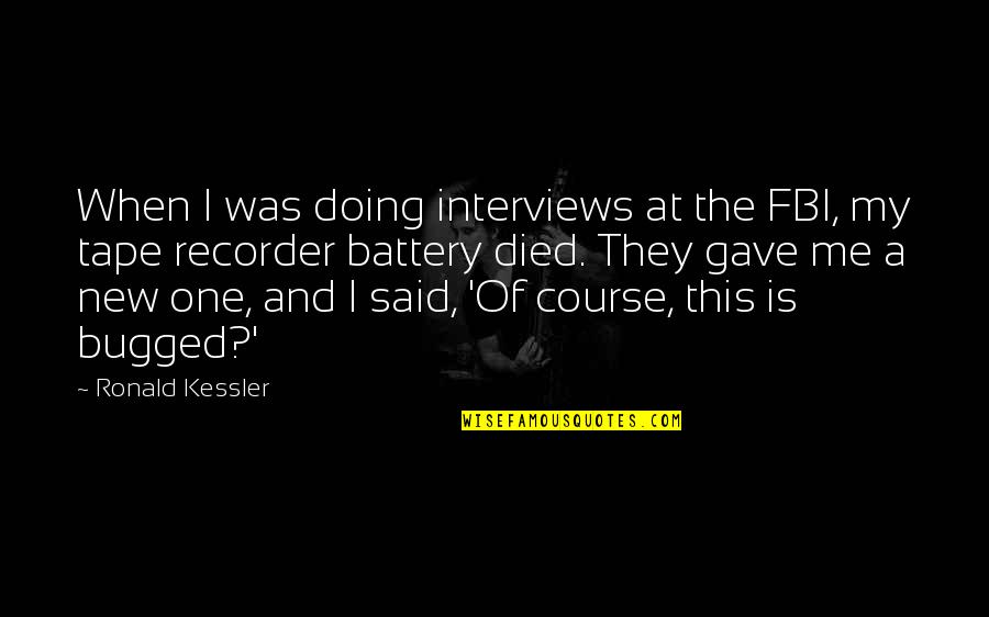 Recorder Quotes By Ronald Kessler: When I was doing interviews at the FBI,