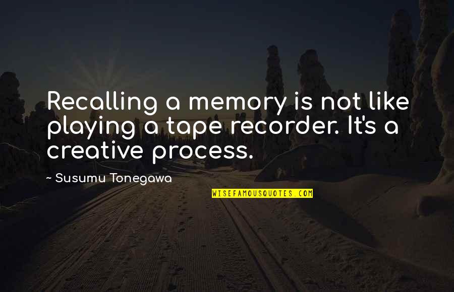 Recorder Quotes By Susumu Tonegawa: Recalling a memory is not like playing a