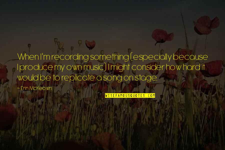 Recording Music Quotes By Erin McKeown: When I'm recording something (especially because I produce Recording Music Quotes By Erin McKeown: When I'm recording something (especially because I produce