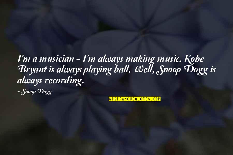 Recording Music Quotes By Snoop Dogg: I'm a musician - I'm always making music.