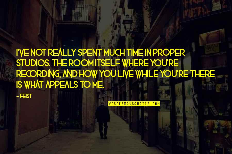 Recording Studios Quotes By Feist: I've not really spent much time in proper