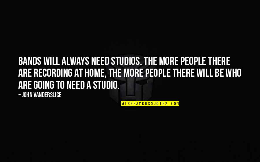 Recording Studios Quotes By John Vanderslice: Bands will always need studios. The more people