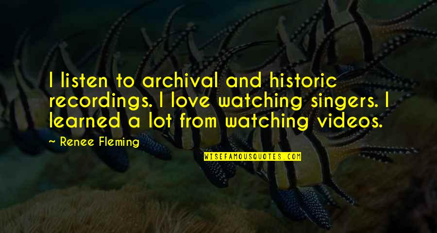 Recordings Quotes By Renee Fleming: I listen to archival and historic recordings. I Recordings Quotes By Renee Fleming: I listen to archival and historic recordings. I
