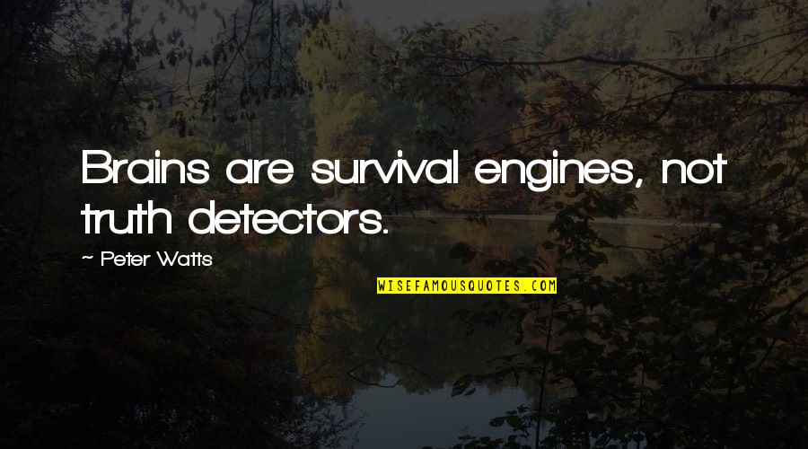 Recordkeeper Crystals Quotes By Peter Watts: Brains are survival engines, not truth detectors. Recordkeeper Crystals Quotes By Peter Watts: Brains are survival engines, not truth detectors.