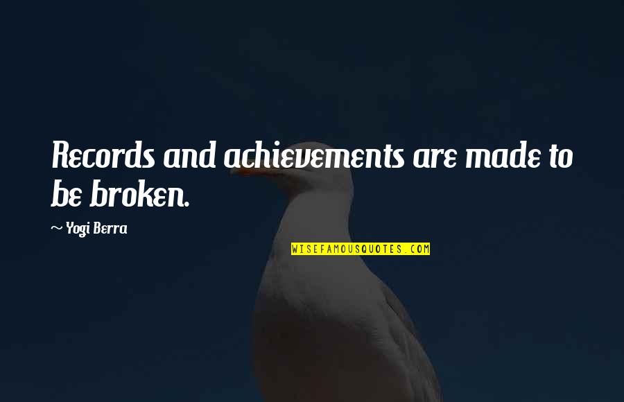 Records Are Made To Be Broken Quotes By Yogi Berra: Records and achievements are made to be broken.