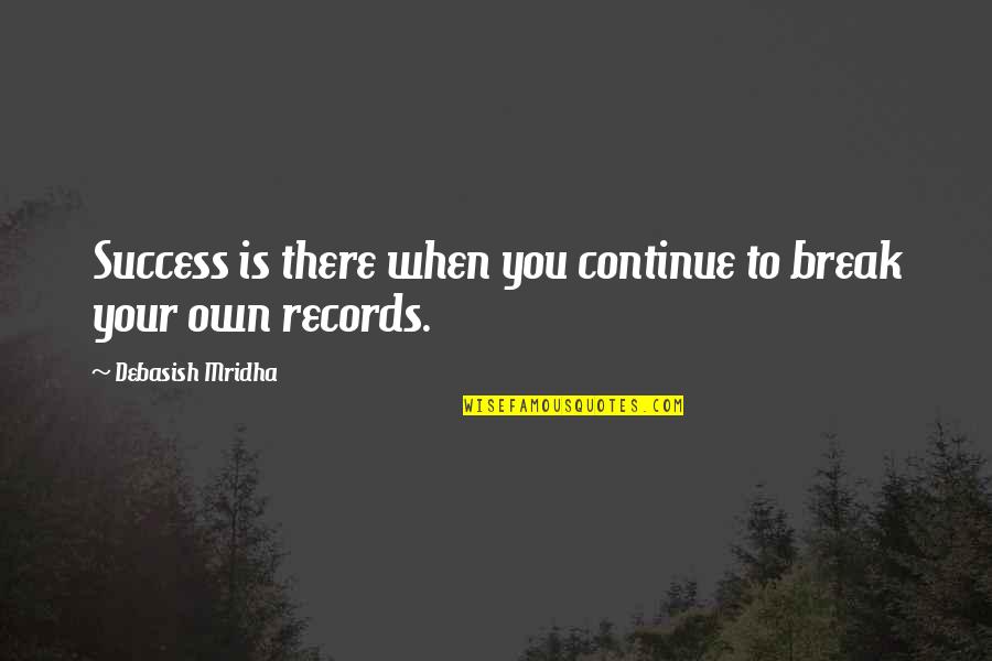 Records Breaking Quotes By Debasish Mridha: Success is there when you continue to break