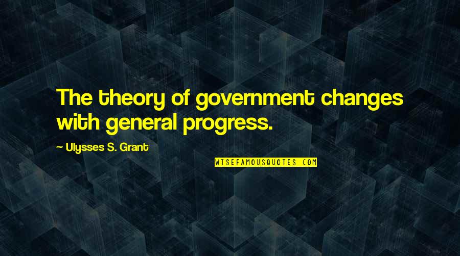 Recortadores Quotes By Ulysses S. Grant: The theory of government changes with general progress. Recortadores Quotes By Ulysses S. Grant: The theory of government changes with general progress.