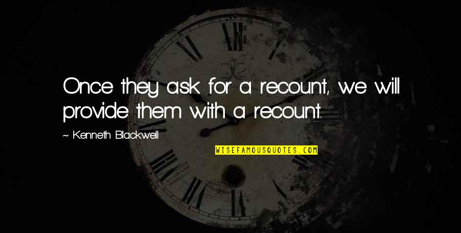 Recount Quotes By Kenneth Blackwell: Once they ask for a recount, we will Recount Quotes By Kenneth Blackwell: Once they ask for a recount, we will