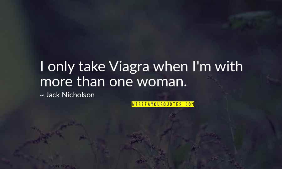 Recounted Quotes By Jack Nicholson: I only take Viagra when I'm with more
