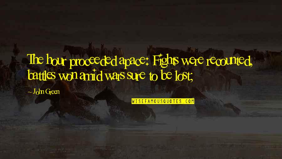 Recounted Quotes By John Green: The hour proceeded apace: Fights were recounted, battles