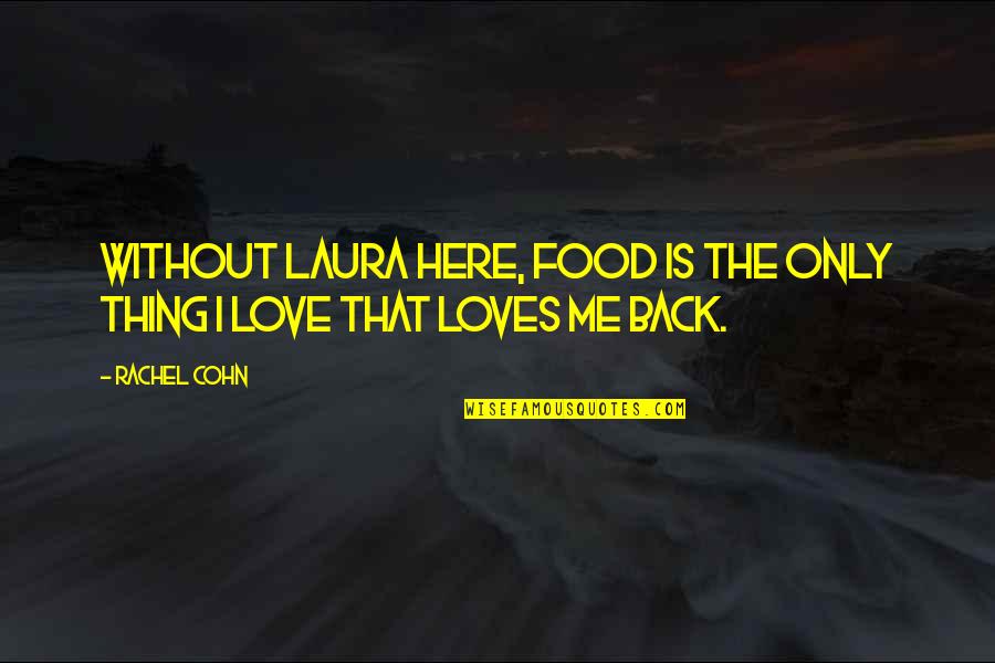 Recounted Quotes By Rachel Cohn: Without Laura here, food is the only thing