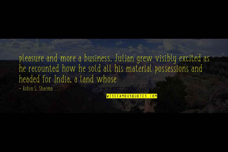 Recounted Quotes By Robin S. Sharma: pleasure and more a business. Julian grew visibly