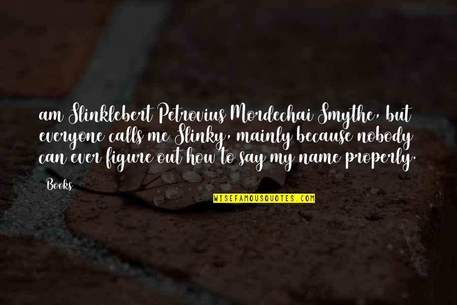 Recouverte Quotes By Books: am Slinklebert Petrovius Mordechai Smythe, but everyone calls