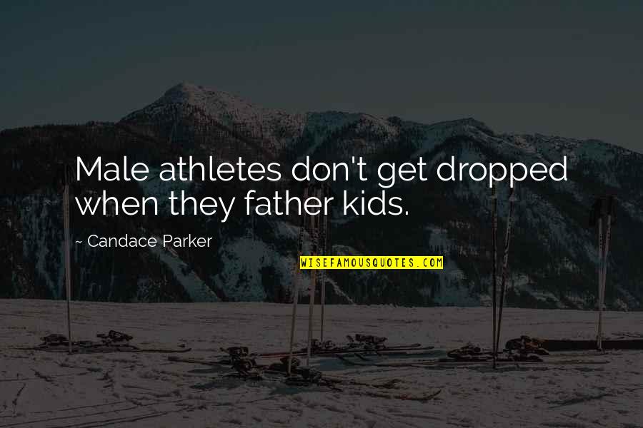 Recouverte Quotes By Candace Parker: Male athletes don't get dropped when they father