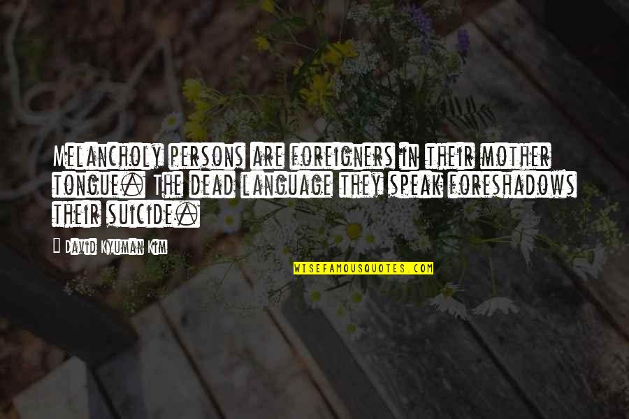 Recouvrir Escalier Quotes By David Kyuman Kim: Melancholy persons are foreigners in their mother tongue. Recouvrir Escalier Quotes By David Kyuman Kim: Melancholy persons are foreigners in their mother tongue.