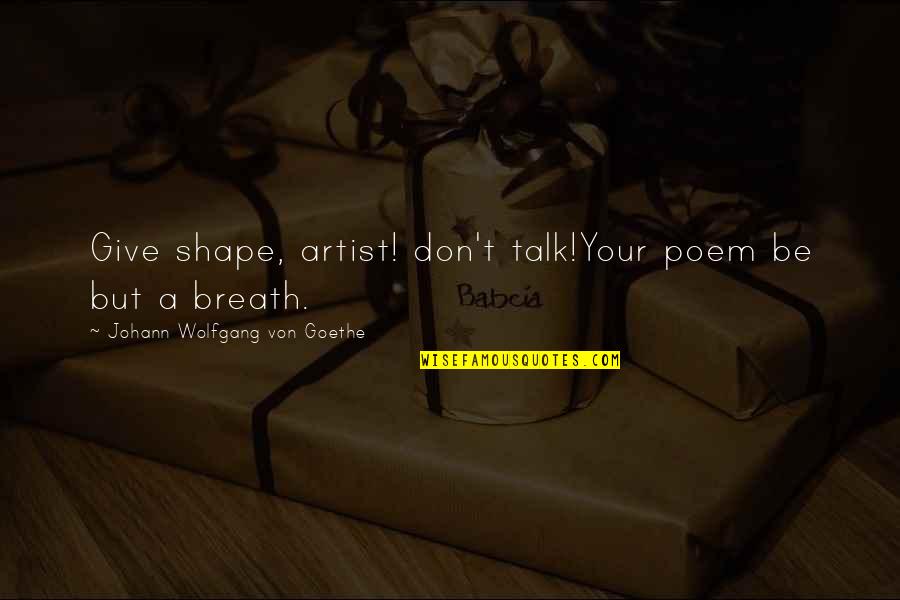 Recouvrir Escalier Quotes By Johann Wolfgang Von Goethe: Give shape, artist! don't talk!Your poem be but Recouvrir Escalier Quotes By Johann Wolfgang Von Goethe: Give shape, artist! don't talk!Your poem be but