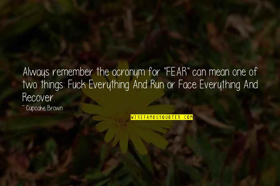 Recover Quotes By Cupcake Brown: Always remember the acronym for "FEAR" can mean