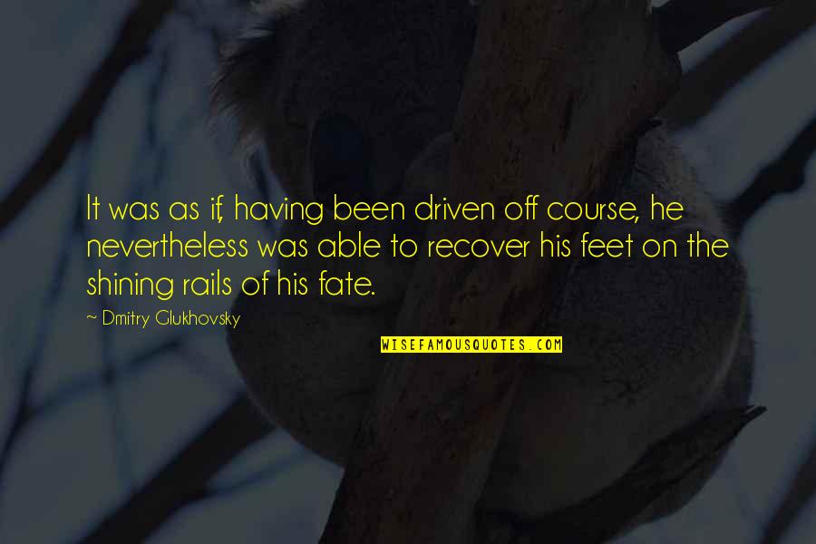 Recover Quotes By Dmitry Glukhovsky: It was as if, having been driven off