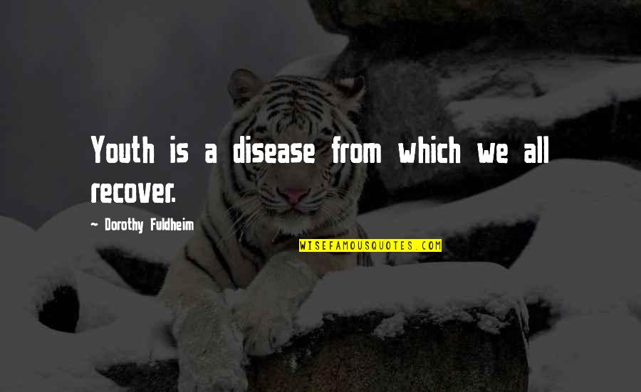 Recover Quotes By Dorothy Fuldheim: Youth is a disease from which we all