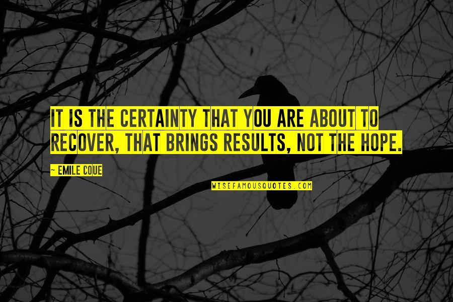 Recover Quotes By Emile Coue: It is the certainty that you are about