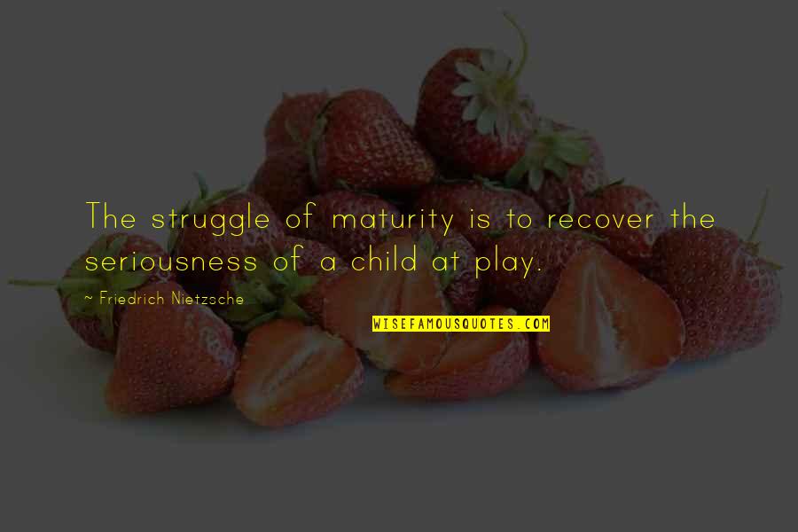 Recover Quotes By Friedrich Nietzsche: The struggle of maturity is to recover the