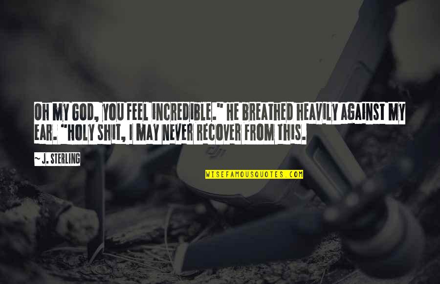 Recover Quotes By J. Sterling: Oh my God, you feel incredible." He breathed Recover Quotes By J. Sterling: Oh my God, you feel incredible." He breathed