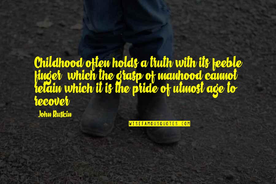 Recover Quotes By John Ruskin: Childhood often holds a truth with its feeble