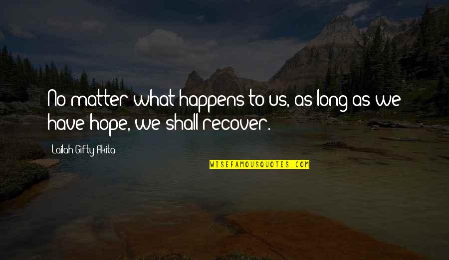 Recover Quotes By Lailah Gifty Akita: No matter what happens to us, as long