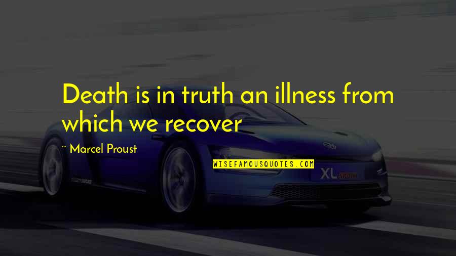 Recover Quotes By Marcel Proust: Death is in truth an illness from which