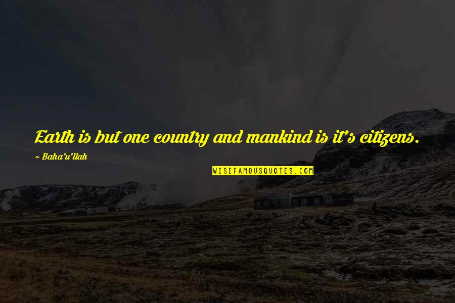 Recovered Addict Quotes By Baha'u'llah: Earth is but one country and mankind is