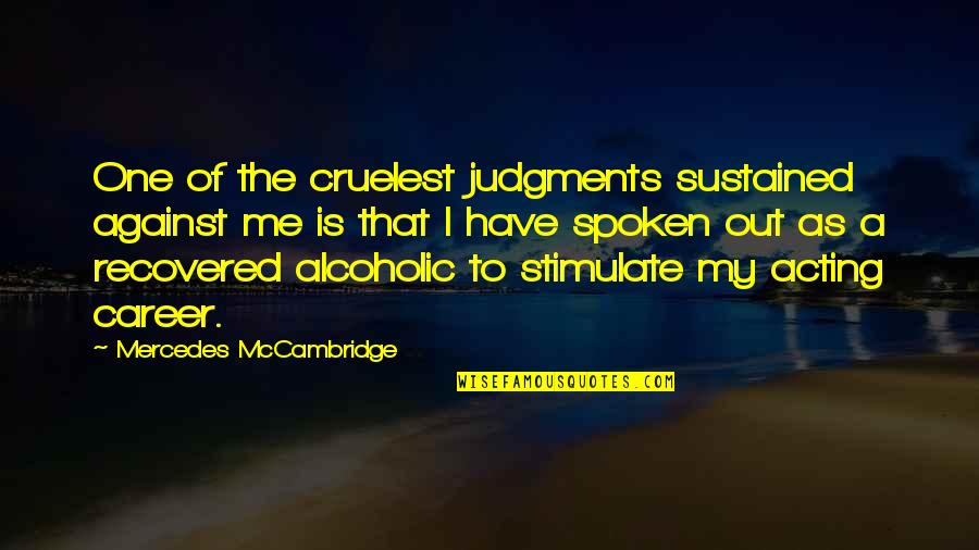 Recovered Alcoholic Quotes By Mercedes McCambridge: One of the cruelest judgments sustained against me