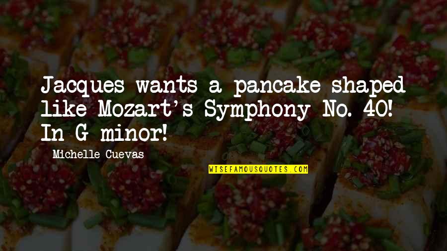 Recovered Alcoholic Quotes By Michelle Cuevas: Jacques wants a pancake shaped like Mozart's Symphony