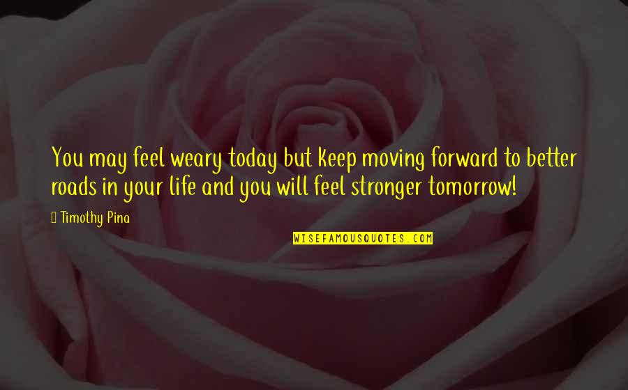 Recovered Broken Heart Quotes By Timothy Pina: You may feel weary today but keep moving