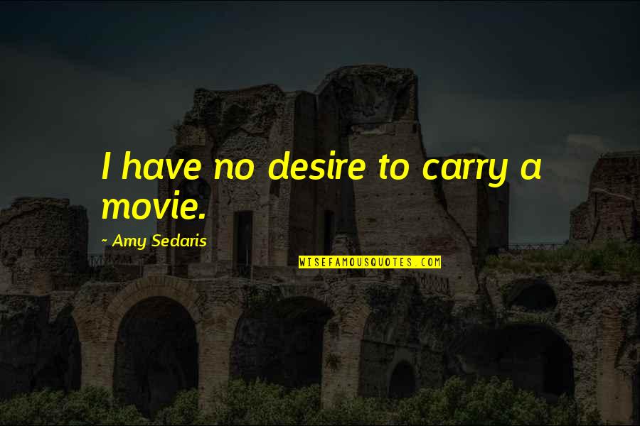 Recovering Addict Quotes By Amy Sedaris: I have no desire to carry a movie.