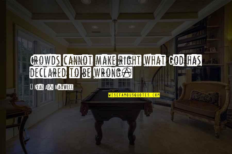 Recovering Addicts Quotes By Neal A. Maxwell: Crowds cannot make right what God has declared