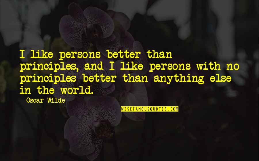 Recovering Addicts Quotes By Oscar Wilde: I like persons better than principles, and I