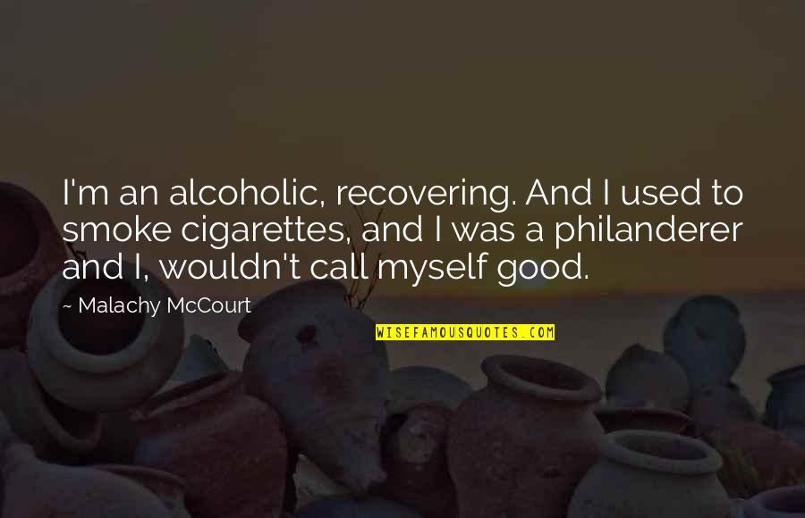 Recovering Alcoholic Quotes By Malachy McCourt: I'm an alcoholic, recovering. And I used to