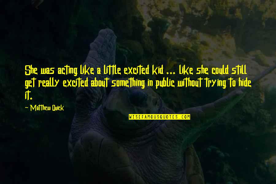 Recovering Alcoholic Quotes By Matthew Quick: She was acting like a little excited kid Recovering Alcoholic Quotes By Matthew Quick: She was acting like a little excited kid