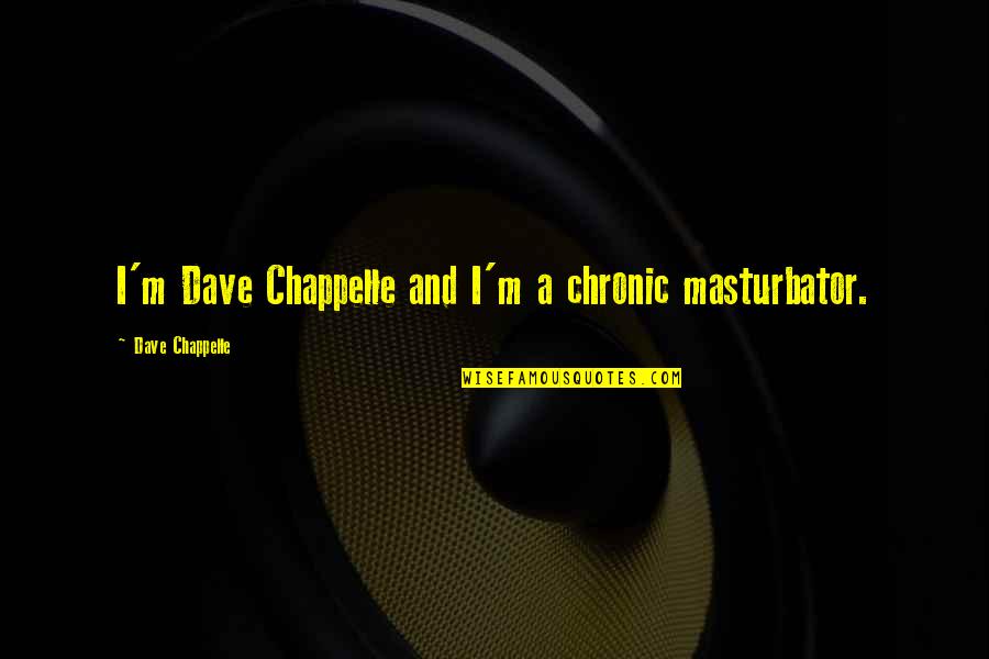 Recovering From Abuse Quotes By Dave Chappelle: I'm Dave Chappelle and I'm a chronic masturbator.