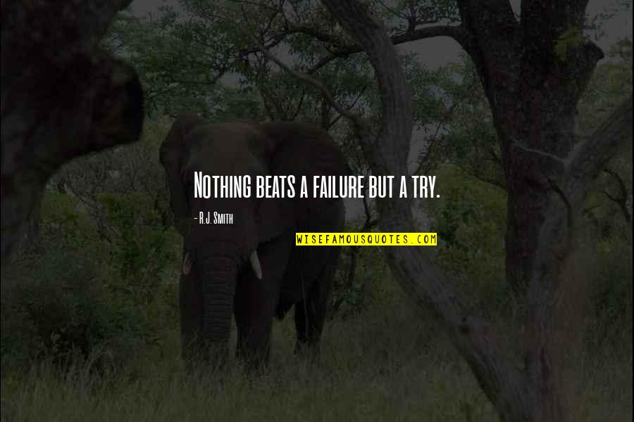 Recovering From Abuse Quotes By R.J. Smith: Nothing beats a failure but a try.