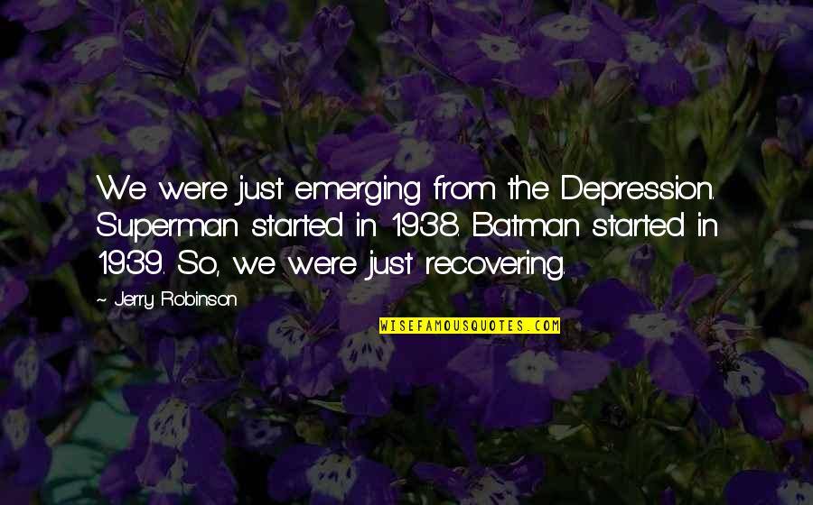 Recovering From Depression Quotes By Jerry Robinson: We were just emerging from the Depression. Superman