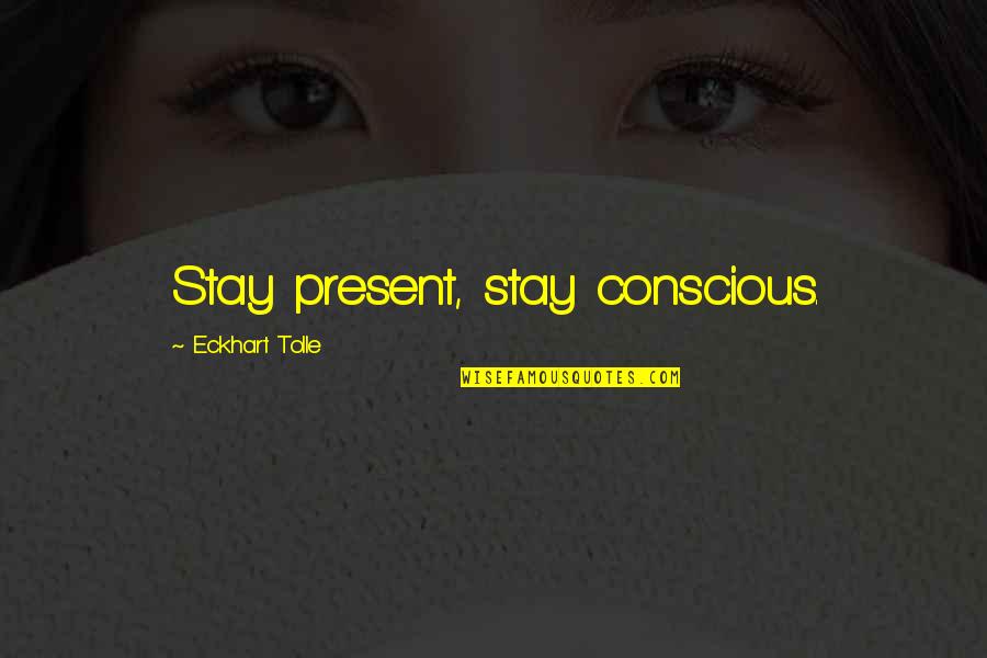 Recovering From Disaster Quotes By Eckhart Tolle: Stay present, stay conscious.