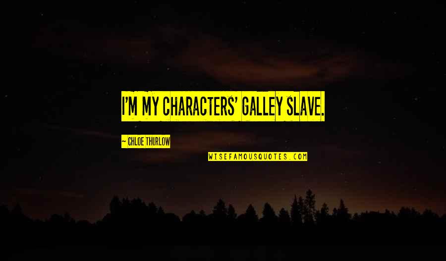 Recovering From Domestic Violence Quotes By Chloe Thurlow: I'm my characters' galley slave.