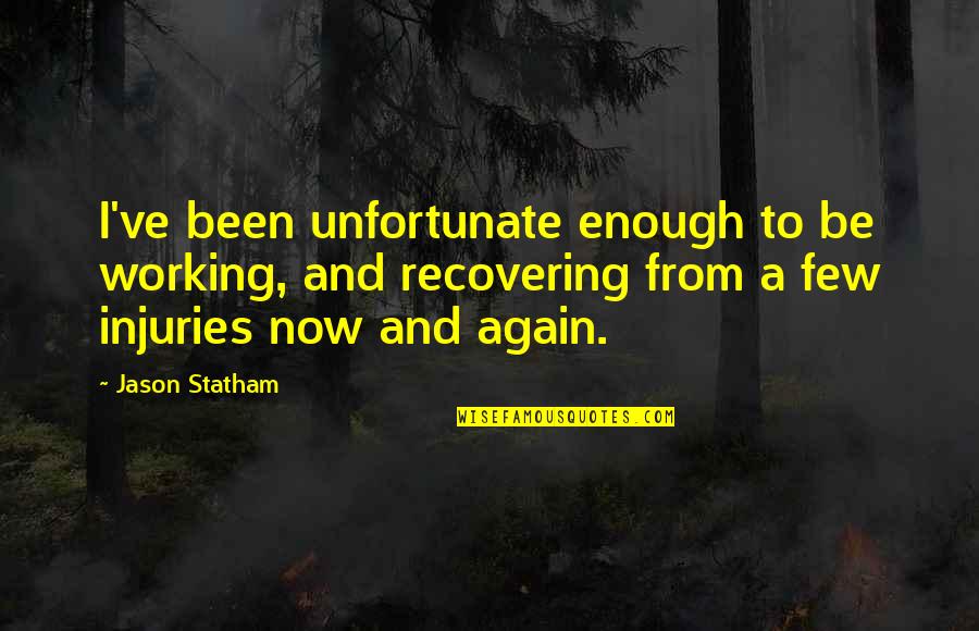 Recovering From Injuries Quotes By Jason Statham: I've been unfortunate enough to be working, and