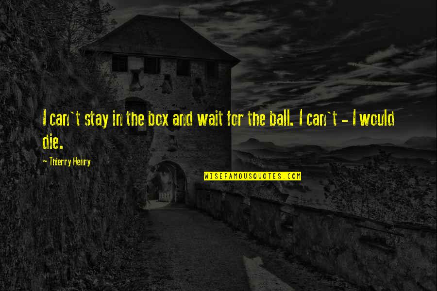 Recovering From Pain Quotes By Thierry Henry: I can't stay in the box and wait